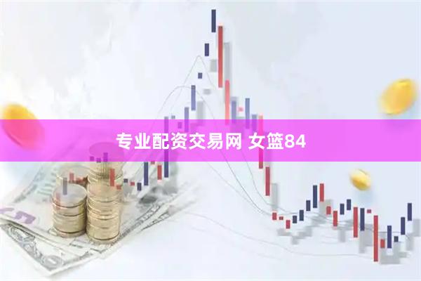 专业配资交易网 女篮84